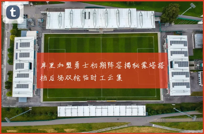 库里加盟勇士初期阵容揭秘蒙塔搭档后场双枪临时工云集