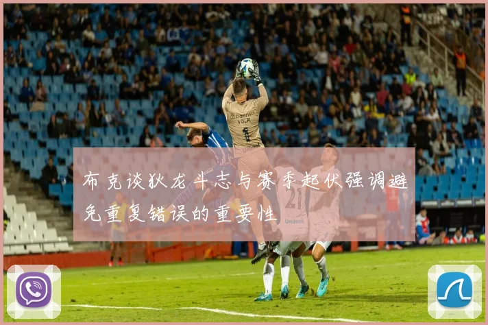 布克谈狄龙斗志与赛季起伏强调避免重复错误的重要性