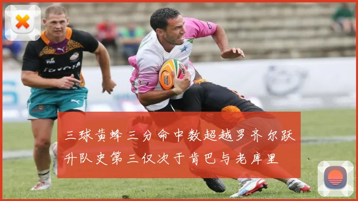 三球黄蜂三分命中数超越罗齐尔跃升队史第三仅次于肯巴与老库里