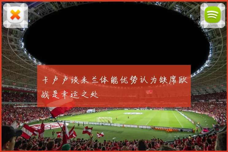 卡卢卢谈米兰体能优势认为缺席欧战是幸运之处