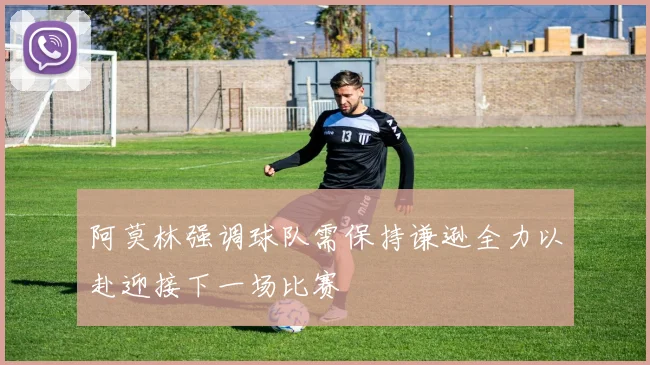 阿莫林强调球队需保持谦逊全力以赴迎接下一场比赛