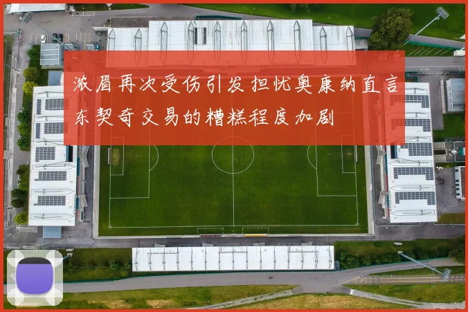 浓眉再次受伤引发担忧奥康纳直言东契奇交易的糟糕程度加剧